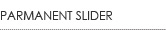 PERMANENT SLIDER